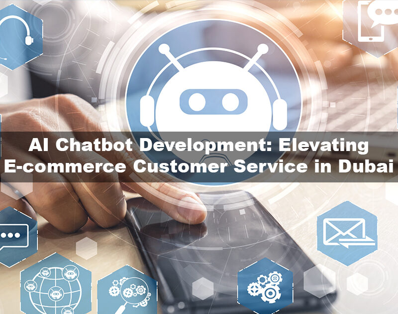 AI Chatbot Development: Elevating E-commerce Customer Service in Dubai